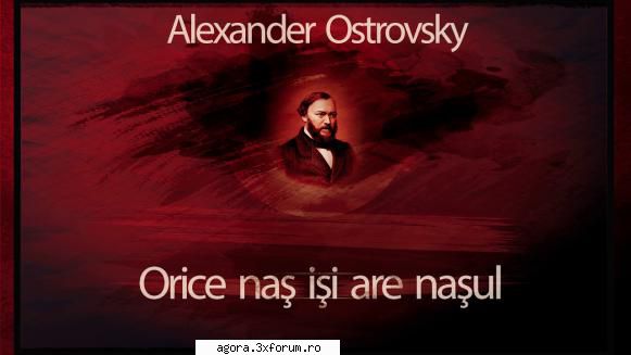aleksandr n. ostrovski  orice naş şi are naşul ion lucian, maria sandu, lucia