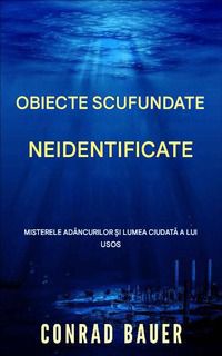 conrad bauer obiecte scufundate misterele stranie uso-urilor