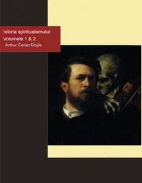 Arthur Conan Doyle - Istoria spiritualismului Volumele I și II - Cărți �n limba rom�nă