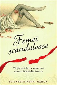 Elizabeth Kerri Mahon - Femei Scandaloase.Viețile și - Cărți �n limba rom�nă