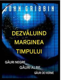 John Gribbin - Dezvăluind marginea timpului - Cărți �n limba rom�nă