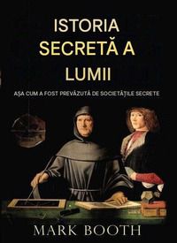 Mark Booth - Istoria secretă a lumii. Așa cum a fost - Cărți �n limba rom�nă